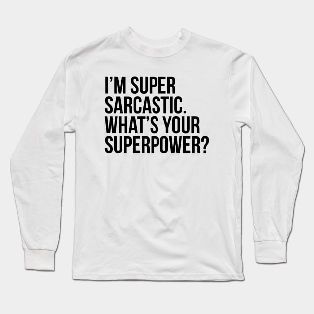 I'm super sarcastic. What's your superpower?. (In black) Long Sleeve T-Shirt by xDangerline